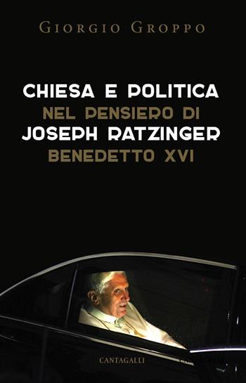 Chiesa e politica nel pensiero di Joseph Ratzinger/Benedetto XVI - Giorgio Groppo - Libro Cantagalli 2018 | libraccio.click