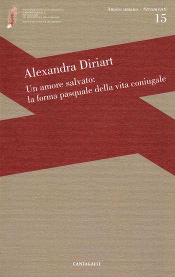 Un amore salvato: la forma pasquale dell'amore coniugale - Alexandra Diriart - Libro Cantagalli 2018, Amore umano - Strumenti | libraccio.click
