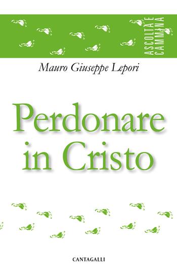Perdonare in Cristo - Mauro Giuseppe Lepori - Libro Cantagalli 2018, Ascolta e cammina | libraccio.click