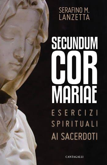 Secundum Cor Mariae. Esercizi spirituali ai sacerdoti - Serafino Maria Lanzetta - Libro Cantagalli 2019 | libraccio.click