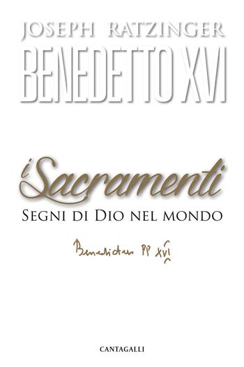 I sacramenti. Segni di Dio nel mondo - Benedetto XVI (Joseph Ratzinger) - Libro Cantagalli 2019, Joseph Ratzinger. Testi scelti | libraccio.click