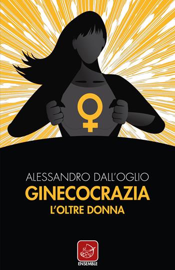Ginecocrazia. L'oltre donna - Alessandro Dall'Oglio - Libro Ensemble 2020 | libraccio.click