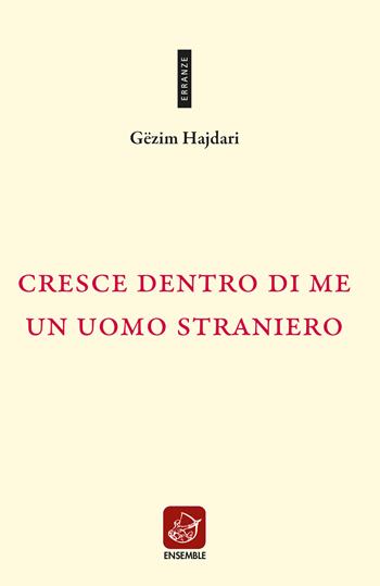 Cresce dentro di me un uomo straniero. Testo albanese a fronte. Ediz. bilingue - Gëzim Hajdari - Libro Ensemble 2020, Erranze | libraccio.click