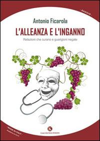L' alleanza e l'inganno. Relazioni che curano e guarigioni negate - Antonio Ficarola - Libro Kimerik 2014, Officina delle idee | libraccio.click
