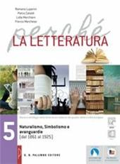 Perché la letteratura. Per le Scuole superiori. Con e-book. Con espansione online. Vol. 5: Naturalismo, simbolismo e avanguardie (dal 1861 al 1925)