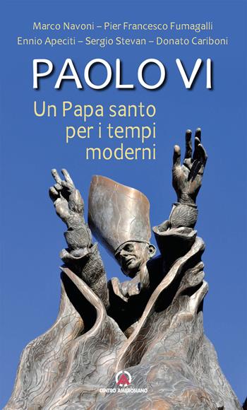 Paolo VI. Un papa santo per i tempi moderni - Marco Navoni, Pier Francesco Fumagalli, Ennio Apeciti - Libro Centro Ambrosiano 2018 | libraccio.click