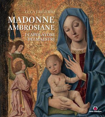 Madonne ambrosiane. I capolavori dei maestri - Luca Frigerio - Libro Centro Ambrosiano 2022 | libraccio.click