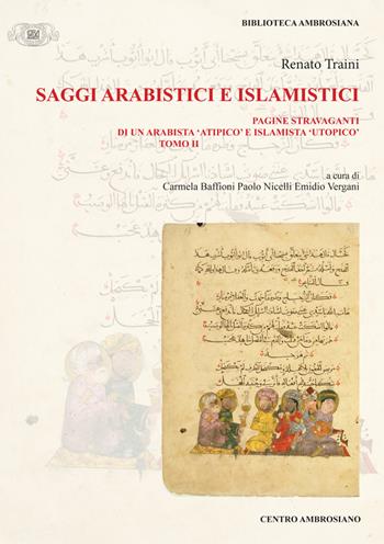 Saggi arabistici e islamistici. Vol. 2: Pagine stravaganti di un arabista «atipico» e islamista «utopico» - Renato Traini - Libro Centro Ambrosiano 2023, Biblioteca Ambrosiana | libraccio.click