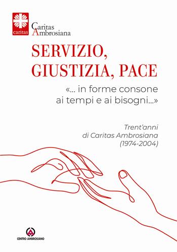Servizio, giustizia, pace. «… in forme consone ai tempi e ai bisogni…». Trent'anni di Caritas Ambrosiana (1974-2004)  - Libro Centro Ambrosiano 2024 | libraccio.click