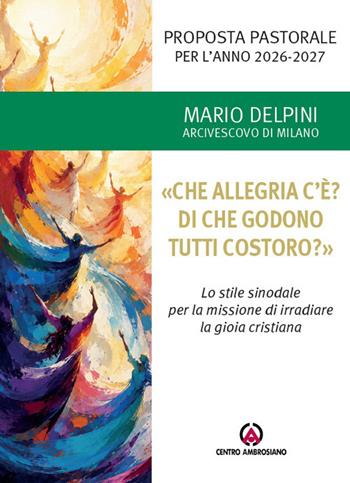 «Che allegria c'è? Di che godono tutti costoro?». Proposta pastorale per l'anno 2026-2027 - Mario Delpini - Libro Centro Ambrosiano 2026 | libraccio.click