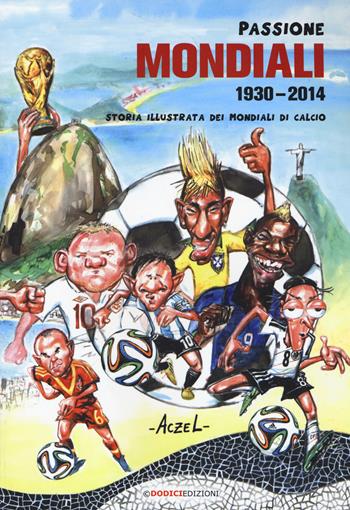 Passione mondiali 1930-2014. Storia illustrata dei mondiali di calcio - German Aczel - Libro Edizioni LSWR 2014 | libraccio.click