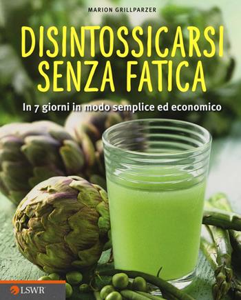 Disintossicarsi senza fatica. In 7 giorni in modo semplice ed economico - Marion Grillparzer - Libro Edizioni LSWR 2015, Salute e benessere | libraccio.click