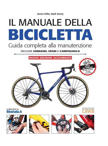 Il manuale della bicicletta. Guida completa alla manutenzione - James Witts, Mark Storey - Libro Edizioni LSWR 2019, Grandi passioni | libraccio.click