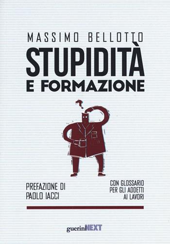 Stupidità e formazione. Con glossario per gli addetti ai lavori - Massimo Bellotto - Libro Guerini Next 2016 | libraccio.click