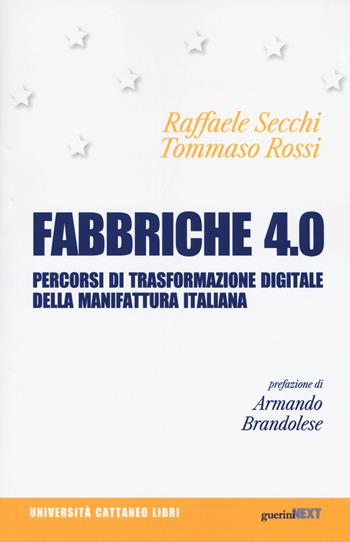 Fabbriche 4.0. Percorsi di trasformazione digitale della manifattura italiana - Raffaele Secchi, Tommaso Rossi - Libro Guerini Next 2018, Università Cattaneo libri | libraccio.click