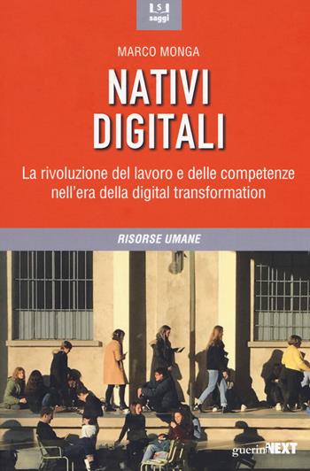 Nativi digitali. La rivoluzione del lavoro e delle competenze nell'era della digital transformation - Marco Monga - Libro Guerini Next 2019 | libraccio.click