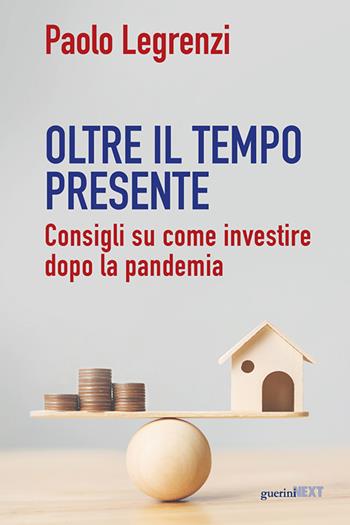 Oltre il tempo presente. Consigli su come investire dopo la pandemia - Paolo Legrenzi - Libro Guerini Next 2021 | libraccio.click