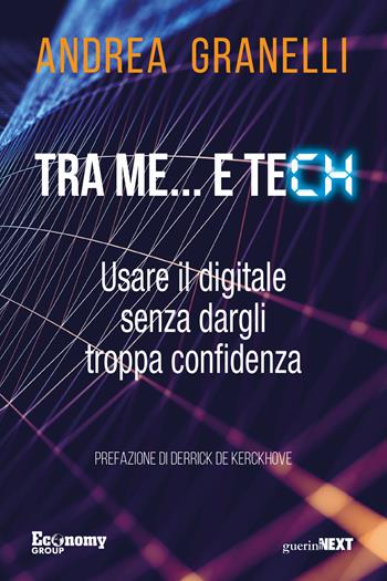 Tra me… e tech. Usare il digitale senza dargli troppa confidenza - Andrea Granelli - Libro Guerini Next 2025 | libraccio.click