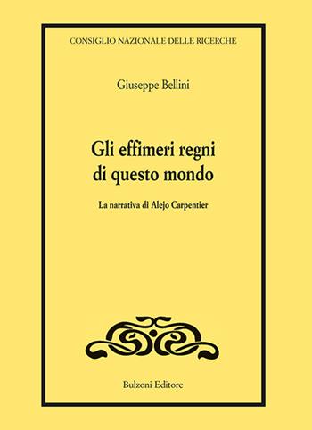 Gli effimeri regni di questo mondo. La narrativa di Alejo Carpentier - Giuseppe Bellini - Libro Bulzoni 2016, CNR/Saggi e ricerche | libraccio.click