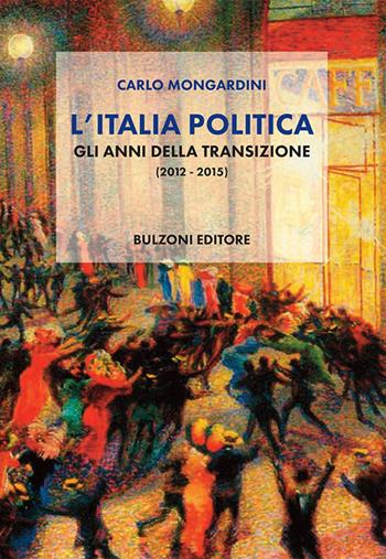 L' Italia politica. Gli anni della transizione (2012-2015) - Carlo Mongardini - Libro Bulzoni 2017, Sociologia | libraccio.click