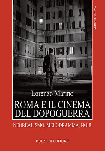 Roma e il cinema del dopoguerra. Neorealismo, melodramma, noir - Lorenzo Marmo - Libro Bulzoni 2018, Impronte. Cinema | libraccio.click