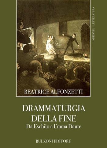 Drammaturgia della fine. Da Eschilo a Emma Dante - Beatrice Alfonzetti - Libro Bulzoni 2018, Impronte. Letteratura | libraccio.click