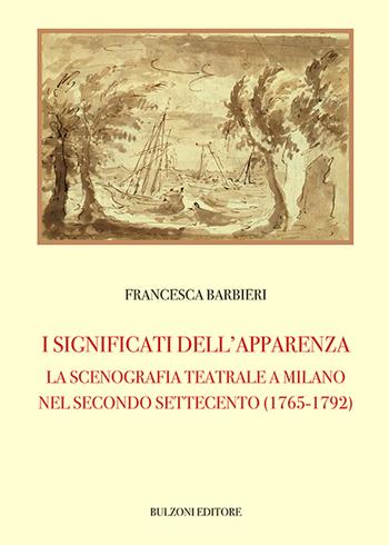 I significati dell'apparenza. La scenografia teatrale a Milano nel secondo Settecento (1765-1792) - Francesca Barbieri - Libro Bulzoni 2020, Biblioteca teatrale. Studi e testi | libraccio.click