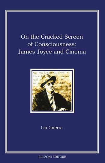 On the cracked screen of consciousness: James Joyce and cinema - Lia Guerra - Libro Bulzoni 2022, Piccola biblioteca joyciana | libraccio.click