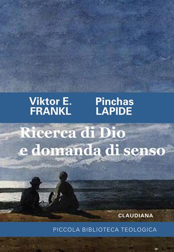 Ricerca di Dio e domanda di senso - Viktor E. Frankl, Pinchas Lapide - Libro Claudiana 2016, Piccola biblioteca teologica | libraccio.click