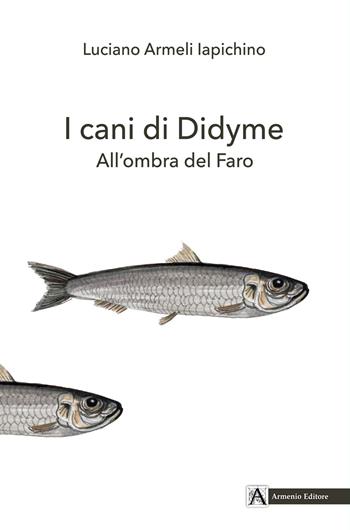 I cani di Didyme. All'ombra del Faro - Luciano Armeli Iapichino - Libro Armenio 2023, Giustamente | libraccio.click