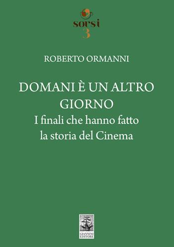 Domani è un altro giorno. I finali che hanno fatto la storia del cinema - Roberto Ormanni - Libro Giannini Editore 2023, Sorsi | libraccio.click