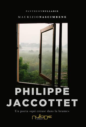 Philippe Jaccottet. Un poeta «qui creuse dans la brume» - Maurizio Nascimbene - Libro Nulla Die 2020, Pantheon. Il secolo breve | libraccio.click