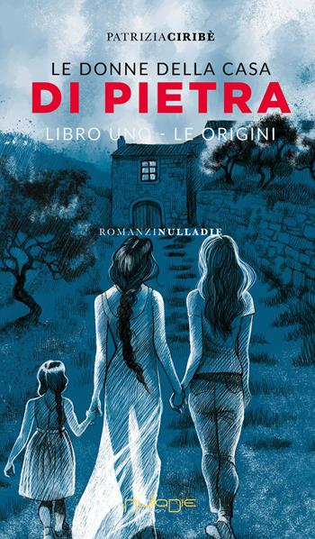 Le donne della casa di pietra - Patrizia Ciribè - Libro Nulla Die 2022, Parva res. I romanzi | libraccio.click