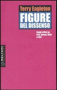 Figure del dissenso. Saggi critici su Fish, Spivak, Zizek e altri - Terry Eagleton - Libro Booklet Milano 2007, Le melusine | libraccio.click