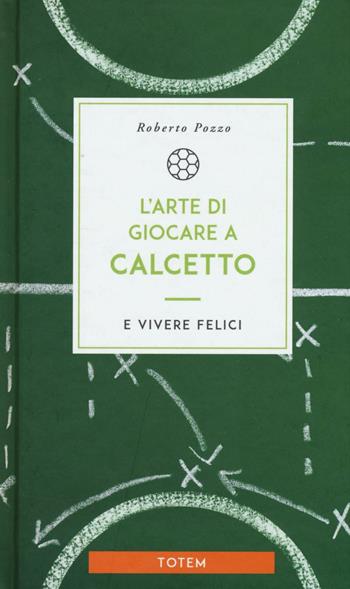 L'arte di giocare a calcetto e vivere felici - Roberto Pozzo - Libro Gallucci Centauria 2016, Totem | libraccio.click