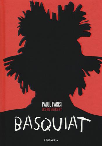 Basquiat. Graphic biography - Paolo Parisi - Libro Gallucci Centauria 2018 | libraccio.click