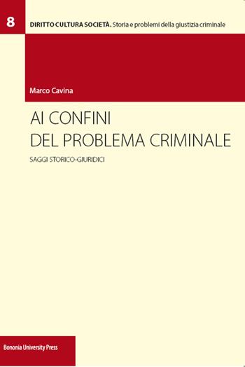 Ai confini del problema criminale. Saggi storico-giuridici - Marco Cavina - Libro Bononia University Press 2015 | libraccio.click