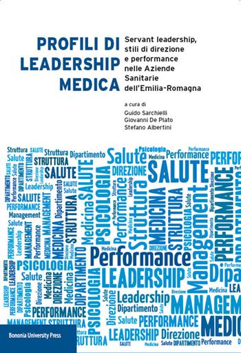 Profili di leadership medica. Servant leadership, stili di direzione e performance nelle aziende sanitarie dell'Emilia-Romagna  - Libro Bononia University Press 2015 | libraccio.click