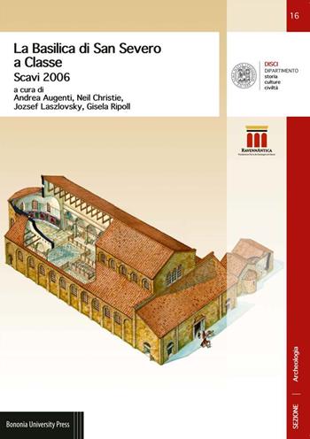 La basilica di San Severo a Classe. Scavi 2006 - Andrea Augenti, Neil Christie, Jozsef Laszlovsky - Libro Bononia University Press 2017, DISCI. Archeologia | libraccio.click