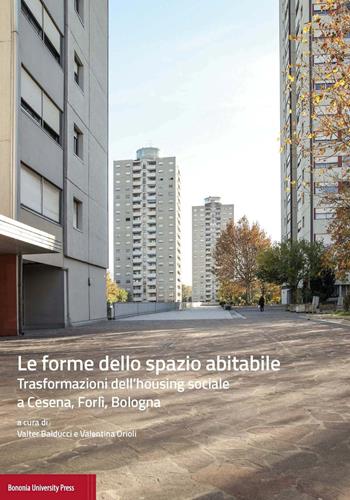 Le forme dello spazio abitabile. Trasformazioni dell'housing sociale a Cesena, Forlì, Bologna  - Libro Bononia University Press 2017, Univ. Bologna-Dipartimento di architettura | libraccio.click