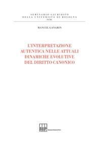 L'interpretazione autentica nelle attuali dinamiche evolutive del diritto canonico - Manuel Ganarin - Libro Bononia University Press 2018 | libraccio.click