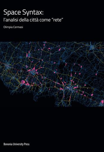 Space Syntax: l'analisi della città come «rete» - Olimpia Cermasi - Libro Bononia University Press 2019, Univ. Bologna-Dipartimento di architettura | libraccio.click