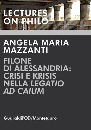 Filone di Alessandria: crisi e krisis nella «Legatio ad Caium» - Angela Maria Mazzanti - Libro Guaraldi 2018, Lectures on philo | libraccio.click