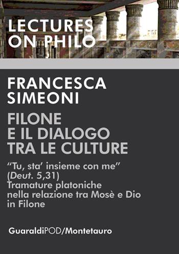 Filone e il dialogo tra le culture. «Tu, sta' insieme con me (Deut. 5,31). Tramature platoniche nella relazione tra Mosè e Dio in Filone - Francesca Simeoni - Libro Guaraldi 2018, Lectures on philo | libraccio.click