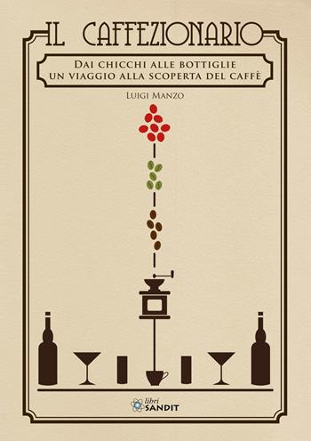 Il caffezionario. Dai chicchi alle bottiglie. Un viaggio alla scoperta del caffè - Luigi Manzo - Libro Sandit Libri 2021 | libraccio.click