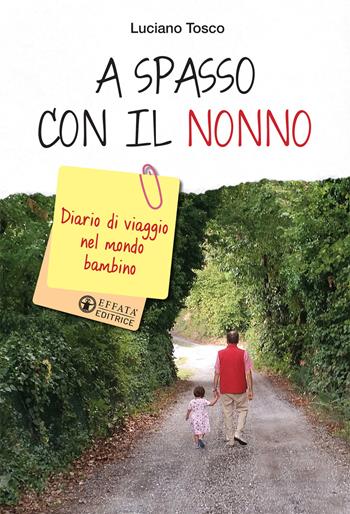 A spasso con il nonno. Diario di viaggio nel mondo bambino - Luciano Tosco - Libro Effatà Editrice 2016, Le chiavi della famiglia | libraccio.click