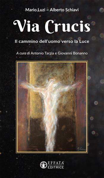 Via Crucis. Il cammino dell'uomo verso la luce - Mario Luzi, Alberto Schiavi - Libro Effatà Editrice 2019, Il respiro dell'anima | libraccio.click