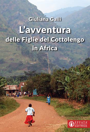 L'avventura delle figlie del Cottolengo in Africa - Giuliana Galli - Libro Effatà Editrice 2019, Conoscere e agire | libraccio.click