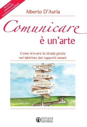 Comunicare è un’arte. Come trovare la strada giusta nel labirinto dei rapporti umani. Nuova ediz. - Alberto D'Auria - Libro Effatà Editrice 2020, Vivere in pienezza | libraccio.click