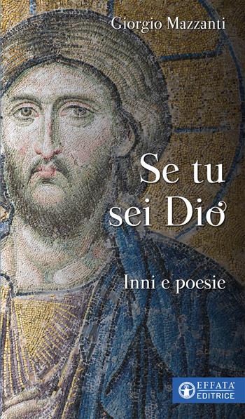 Se tu sei Dio. Inni e poesie - Giorgio Mazzanti - Libro Effatà Editrice 2020, Libera-mente | libraccio.click